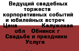 Ведущий свадебных торжеств, корпоративных событий и юбилейных встреч. › Цена ­ 30 000 - Калужская обл., Обнинск г. Свадьба и праздники » Услуги   